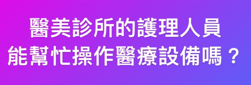 還未取得護理師證，卻被學姐叫去操作醫美設備，會不會違法？-醫師法