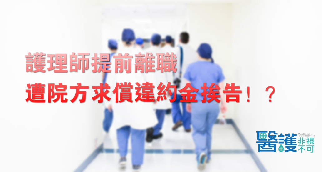 護理師提前離職  遭院方求償違約金挨告！？-台灣護師醫療產業工會
