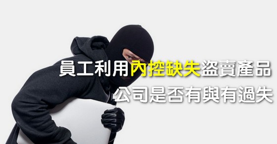 員工利用內控缺失盜賣產品,公司是否有與有過失?-HR 員工利用內控缺失盜賣產品,公司是否有與有過失?-HR